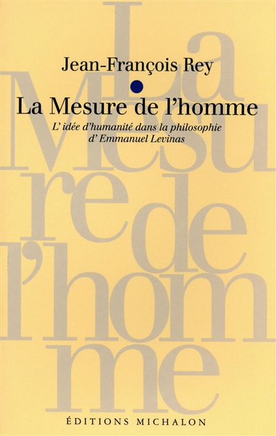 La mesure de l'homme : l'idée d'humanité dans la philosophie d'Emmanuel Levinas