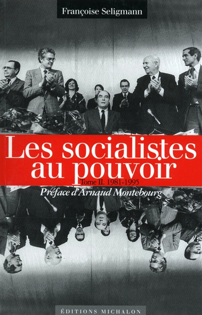 Les socialistes au pouvoir. Tome II , 1981-1995