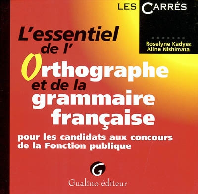 L'essentiel de l'orthographe et de la grammaire française : pour les candidats aux concours de la fonction publique