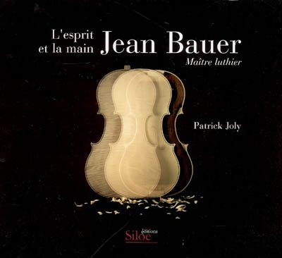 Jean Bauer, maître luthier : l'esprit et la main