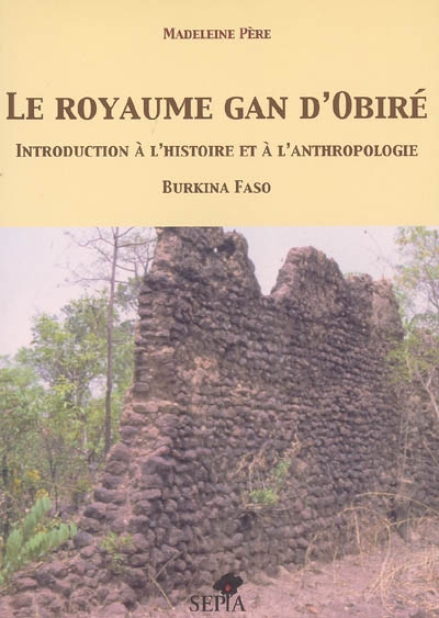 Le royaume gan d'Obiré : introduction à l'histoire et à l'anthropologie : Burkina Faso