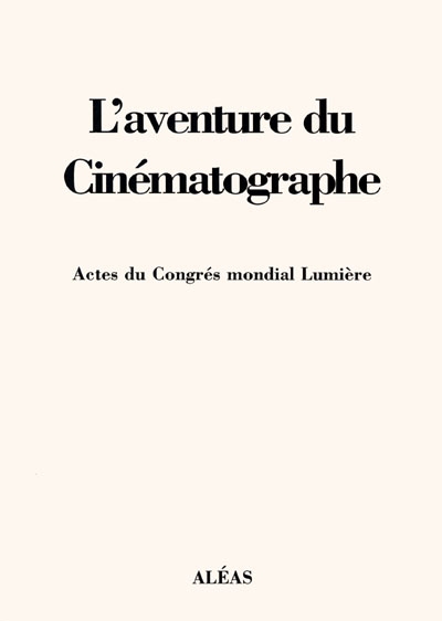 L'aventure du cinématographe : actes du Congrès mondial Lumière[7-10 juin 1995,Université Lumière-Lyon 2]