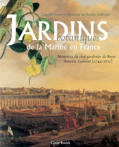 Jardins botaniques de la Marine en France : mémoires du chef-jardinier de Brest, Antoine Laurent (1744-1820)