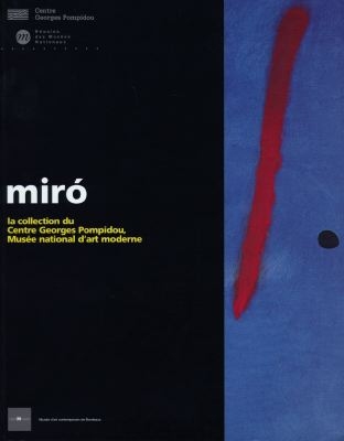 Miró : la collection du Centre Georges Pompidou, Musée national d'art moderne : [exposition, Bordeaux, CAPC-Musée d'art contemporain, 21 mai-30 août 1999]