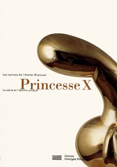 Princesse X : la série et l'oeuvre unique : exposition, Paris, Galerie de l'Atelier Brancusi, 17 novembre 1999-27 mars 2000