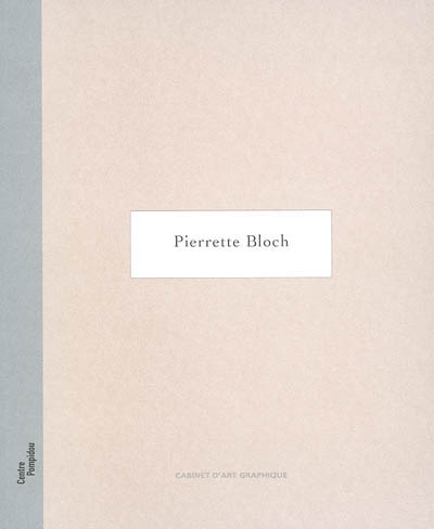 Pierrette Bloch : exposition, Centre Georges Pompidou, 24 septembre-31 décembre 2002, organisée par le MNAM-CCI (Cabinet d'art graphique)