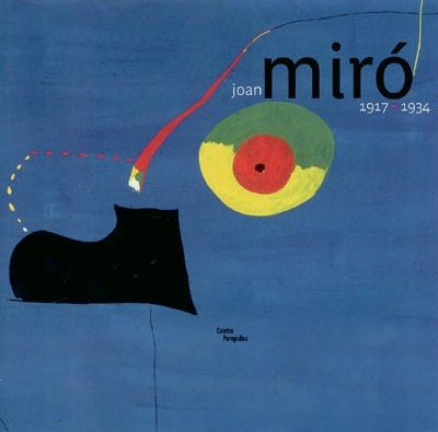 Joan Miró, 1917-1934 : la naissance du monde : exposition, Paris, Centre Georges Pompidou, 3 mars-28 juin 2004