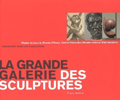 La grande galerie des sculptures : Musée du Louvre, Musée d'Orsay, Centre Pompidou-Musée national d'art moderne : itinéraires dans les collections