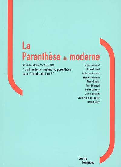 La parenthèse du moderne : actes du colloque "L'art moderne, rupture ou parenthèse dans l'histoire de l'art ?", [Paris, Centre Pompidou], 21-22 mai 2004