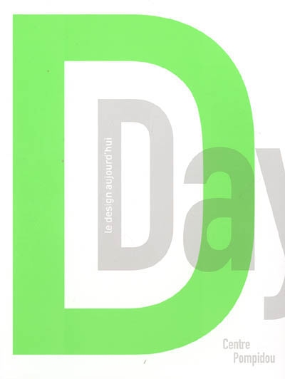 D. Day : le design aujourd'hui : [exposition, Paris, Centre Pompidou, galerie sud, 29 juin-17 octobre 2005]