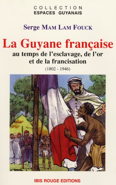 La Guyane française au temps de l'esclavage, de l'or et de la francisation (1802-1946)