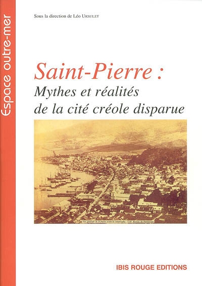 Saint-Pierre : mythes et réalités de la cité disparue : actes du colloque, Saint-Pierre, [21-23 mars] 2002