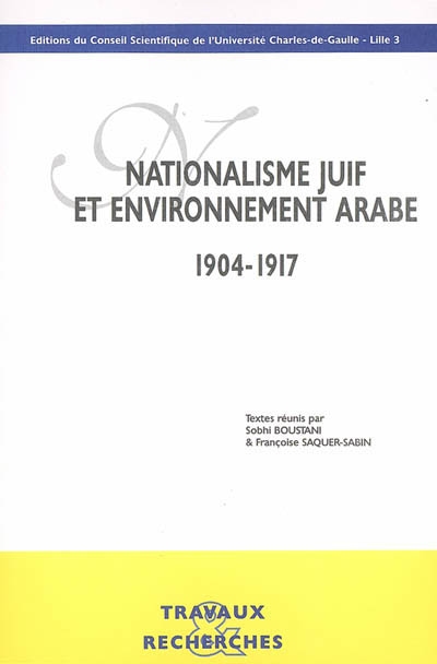Nationalisme juif et environnement arabe, 1904-1917 : [actes du colloque tenu à la Maison de la recherche de l'] Université Charles-de-Gaulle-Lille 3, 6-7 mai 2002