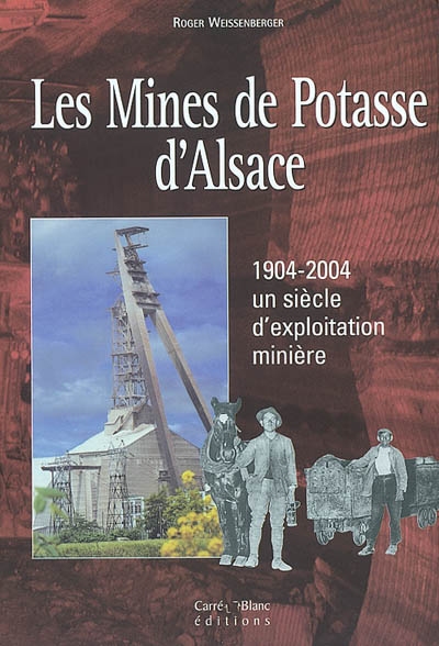 Les mines de potasse d'Alsace : 1904-2004 : un siècle d'exploitations minières