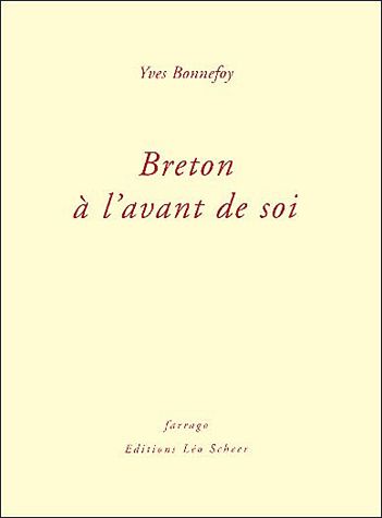 André Breton à l'avant de soi : suivi de Tant va Breton à l'avenir... ; et de Al'impossible tenu...