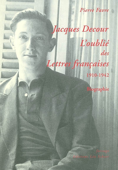 Jacques Decour : l'oublié des lettres françaises 1910-1942