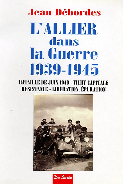 L'Allier dans la guerre (1939-1945) : bataille de juin 1940, Vichy capitale, résistance, Libération, épuration