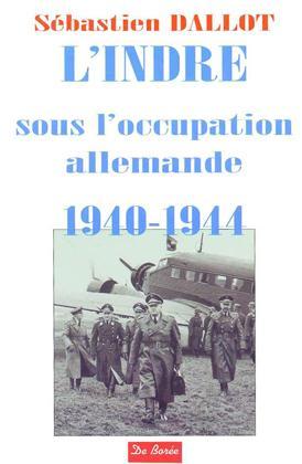 L'Indre sous l'occupation allemande : 1940-1944 : les Allemands dans le département de l'Indre