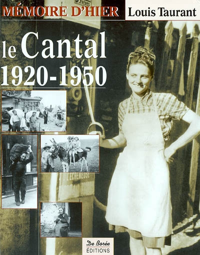 Le Cantal, 1920-1950 : mémoire vivante : avec cartes postales et documents