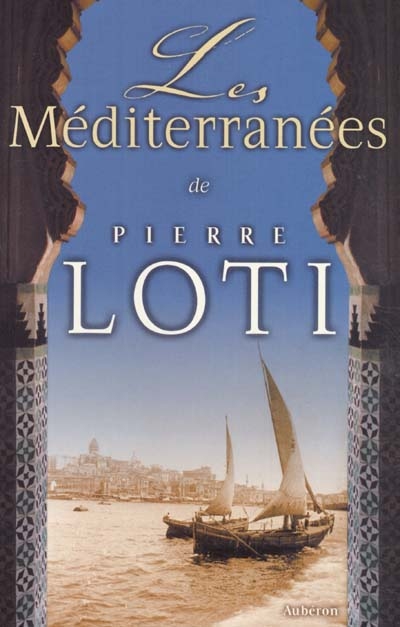 Les Méditerranées de Pierre Loti : colloque organisé à La Rochelle par l'Association pour la maison de Pierre Loti, les 22-24 octobre 1999