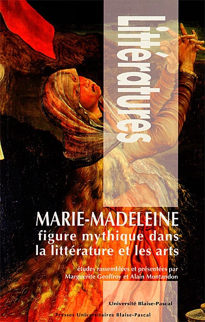 Marie-Madeleine. figure mythique dans la littérature et les arts ;