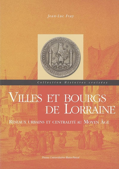 Villes et bourgs de Lorraine : réseaux urbains et centralité au Moyen Age
