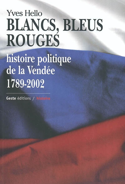 Blancs, bleus, rouges : histoire politique de la Vendée 1789-2002