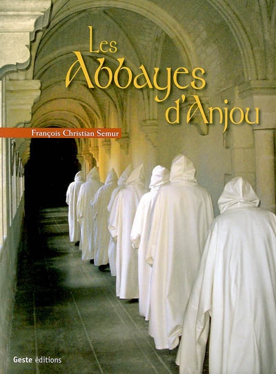 Abbayes d'Anjou : monastères de l'ancienne France, IVe siècle-XVIIIe siècle : ancien diocèse d'Angers