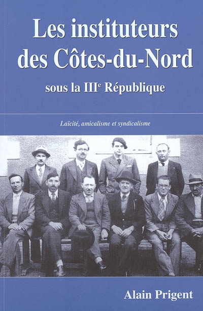 Les instituteurs des Côtes-du-Nord : laïcité, amicalisme et syndicalisme, sous la IIIe République