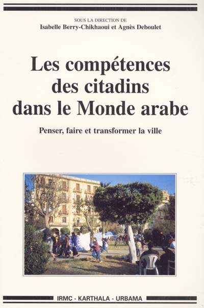 Les compétences des citadins dans le monde arabe : penser, faire et transformer la ville : actes du séminaire de clotûre, septembre 1997, Tunis