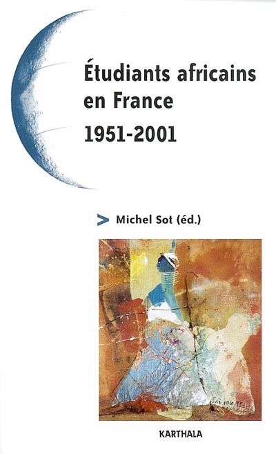 Étudiants africains en France, 1951-2001 : cinquante ans de relations France-Afrique : quel avenir ?