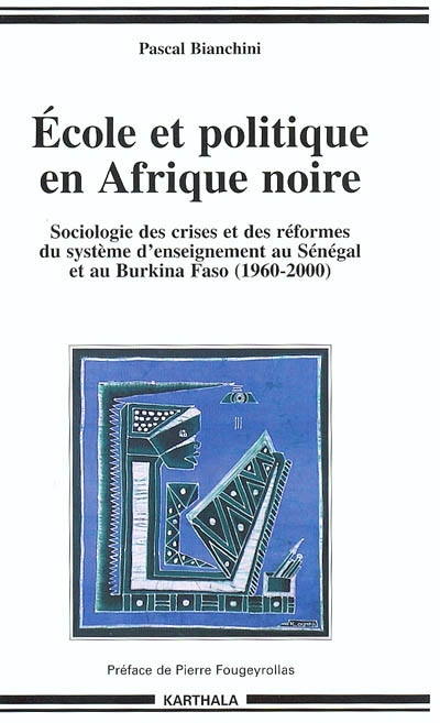 Ecole et politique en Afrique noire : sociologie des crises et des réformes du système d'enseignement au Sénégal et au Burkina Faso : 1960-2000