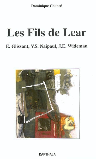 Les fils de Lear : E. Glissant (Martinique), V.S. Naipaul (Trinidad), J.E. Wideman (Etats-Unis)
