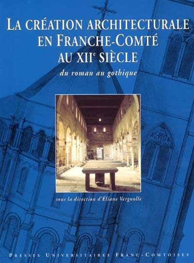 La création architecturale en Franche-Comté au XIIe siècle : du roman au gothique