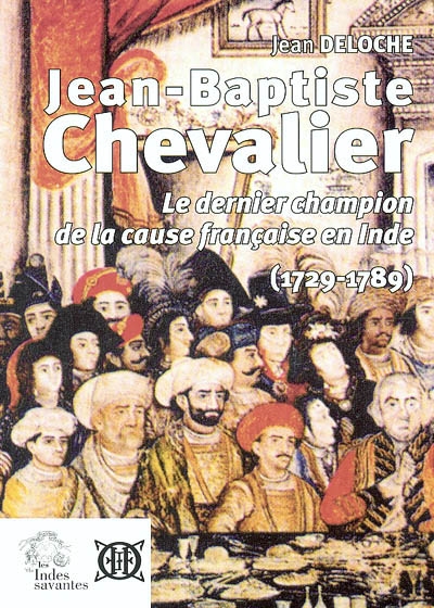 Jean-Baptiste Chevalier, 1729-1789 : le dernier champion de la cause française en Inde