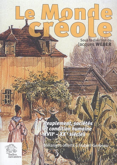 Le monde créole : peuplement, sociétés et condition humaine, XVIIe-XXe siècles : mélanges offerts à Hubert Gerbeau