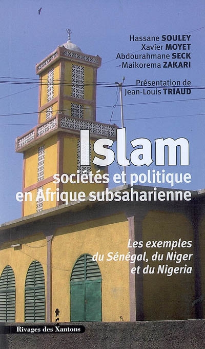 Islam, sociétés et politique en Afrique subsaharienne : les exemples du Sénégal, du Niger et du Nigéria / Hassane Souley, Xavier Moyet, Abdourahmane Seck, Maikorema Zakari ;