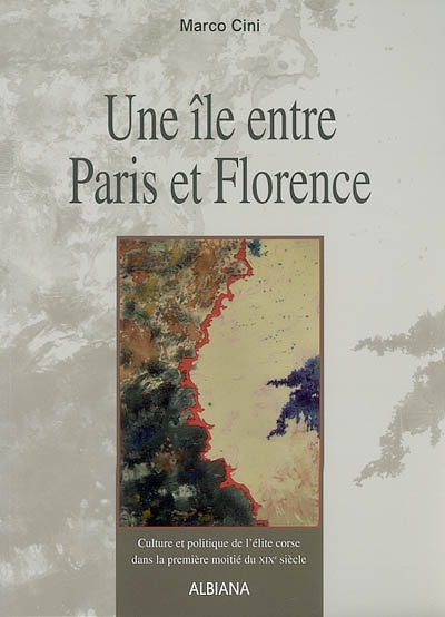 Une île entre Paris et Florence. culture et politique de l'élite corse dans la première moitié du XIXe siècle
