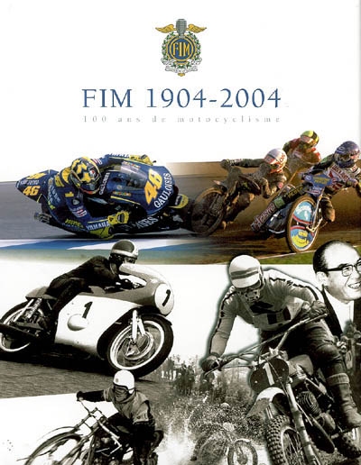 FIM [Fédération Internationale de Motocyclisme]1904-2004 : 100 ans de motocyclisme