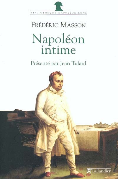 Napoléon intime : Napoléon chez lui : la journée de l'empereur aux Tuileries