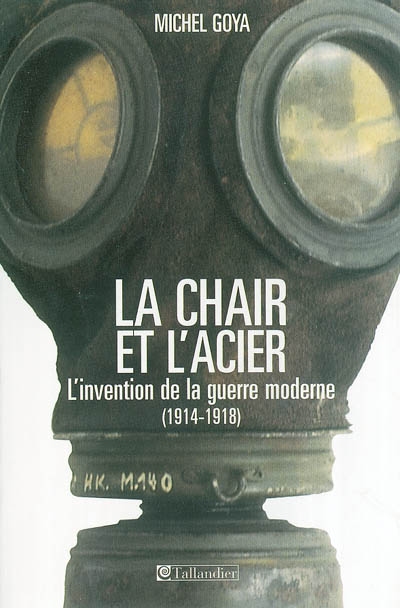 La chair et l'acier : l'armée française et l'invention de la guerre moderne, 1914-1918