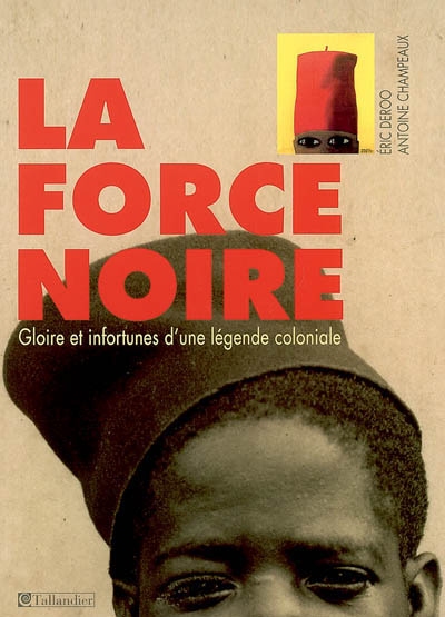 La force noire : gloire et infortunes d'une légende coloniale