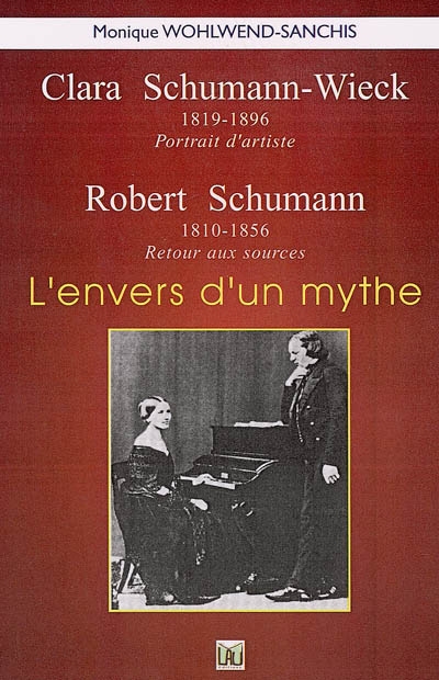 Clara Schumann-Wieck (1819-1896) : portrait d'artiste ; Robert Schumann (1810-1856) : retour aux sources : l'envers d'un mythe