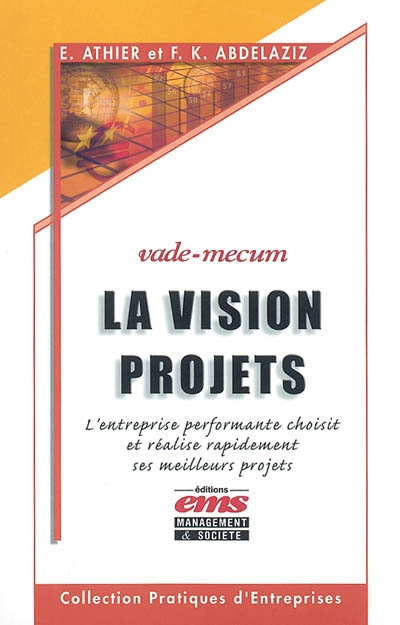 La vision projets : l'entreprise performante choisit et réalise rapidement ses meilleurs projets : vade-mecum