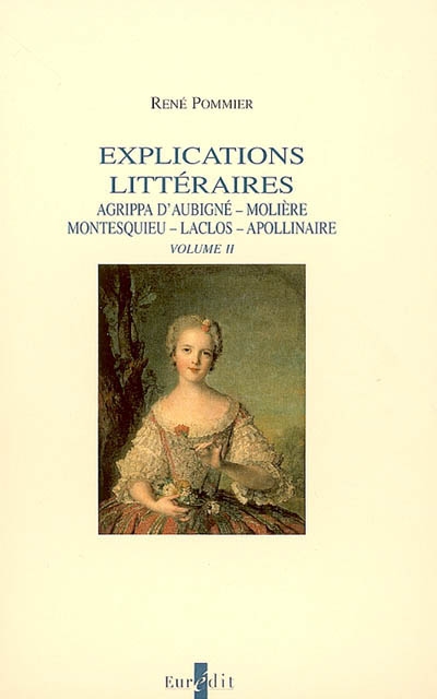 Explications littéraires. 2 , Agrippa d'Aubigné, Molière, Montesquieu, Laclos, Apollinaire