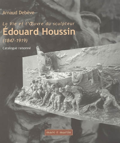 La vie et l'oeuvre du sculpteur Édouard Houssin (1847-1919) : catalogue raisonné