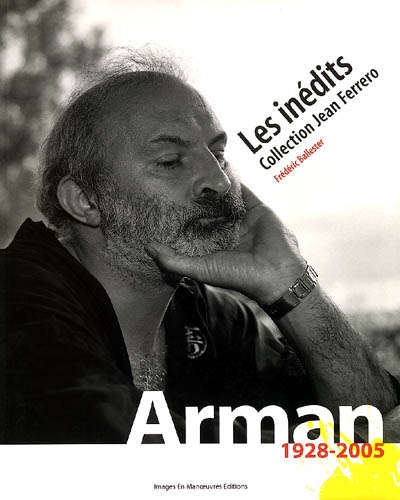 Arman : les inédits : collection Jean Ferrero : [exposition, Cannes, La Malmaison, 2005]