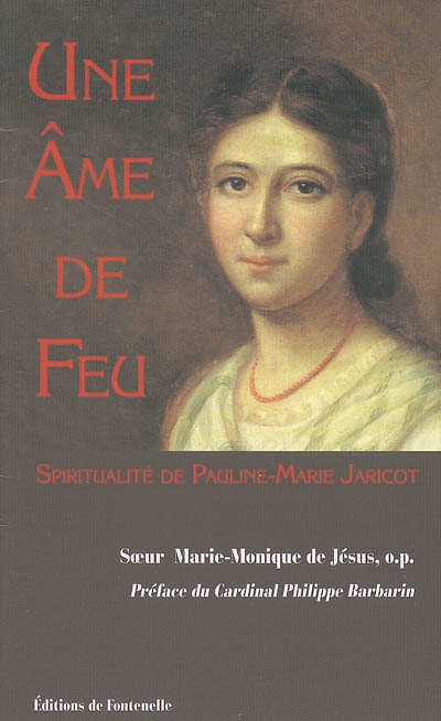 Une âme de feu : spiritualité de Pauline-Marie Jaricot (1799-1862) : fondatrice de la Propagation de la foi et du Rosaire vivant