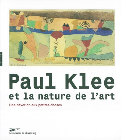 Paul Klee et la nature de l'art : une dévotion aux petites choses : exposition, Strasbourg, Musée d'art moderne et contemporain, 26 mars-20 juin 2004
