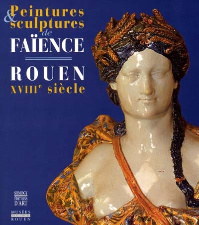 Peintures et sculptures de faïence : Rouen XVIIIe siècle